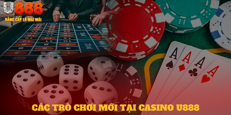 Các trò chơi mới tại casino U888