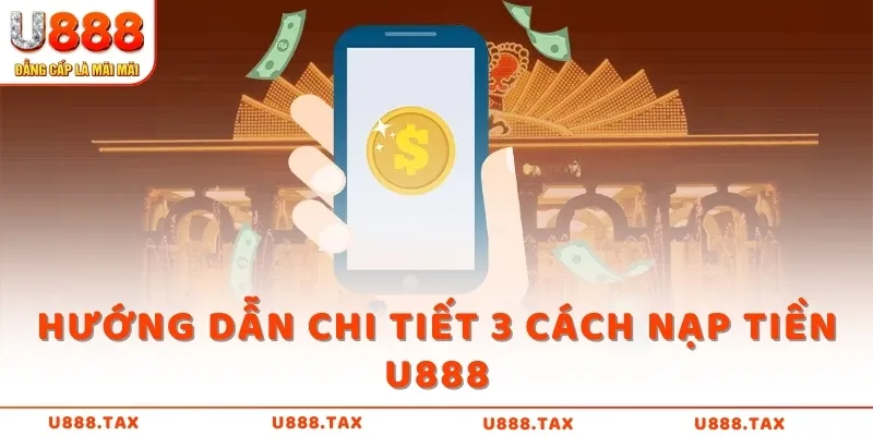 Hướng dẫn chi tiết 3 cách nạp tiền U888 