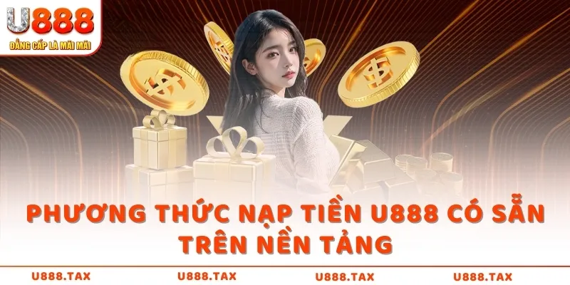 Phương thức nạp tiền U888 có sẵn trên nền tảng 