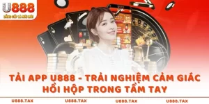 Tải app U888 - Trải nghiệm cảm giác hồi hộp trong tầm tay