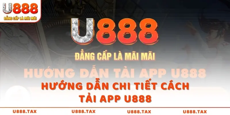 Hướng dẫn chi tiết cách tải app U888 